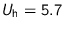 $U_{\text {h}} = 5.7$