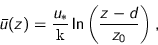 \begin{displaymath}
\bar{u}(z) = \frac{u_{\ast}}{\text{\fontfamily{computermode...
...tfont\itshape k}}
\ln \left( \frac{z - d}{z_{0}} \right),
\end{displaymath}