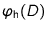 $\varphi _{\text {h}}(D)$