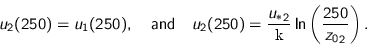 \begin{displaymath}
u_{2}(250) = u_{1}(250),
\quad \text{and} \quad
u_{2}(250)...
...ont\itshape k}}
\ln \left( \frac{250}{{z_{0}}_{2}} \right).
\end{displaymath}