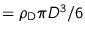 $=\rho_{\text{D}} \pi D^3 / 6$