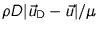 $\rho D \vert\vec{u}_{\text{D}}-\vec{u}\vert/ \mu$