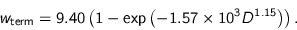 \begin{displaymath}
w_{\text{term}} =
9.40 \left( 1 - \exp \left( -1.57\times{}10^3 D^{1.15} \right) \right).
\end{displaymath}