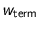 $w_{\text{term}}$