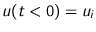 $u(t<0)
= u_i$