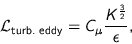 \begin{displaymath}
\mathcal{L}_{\text{turb. eddy}} = C_{\mu} \frac{K^{\frac{3}{2}}}{\epsilon},
\end{displaymath}