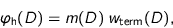 \begin{displaymath}
\varphi_{\text{h}}(D) = m(D) \; w_{\text{term}}(D),
\end{displaymath}