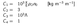 $
\begin{array}{rl}
C_1 = & 10^{3} \frac{\pi}{6} \rho_{\text{D}} n_0
\quad \...
...
C_2 = & 3 \\
\par
C_3 = & 10^{3} \Lambda \\
\par
C_4 = & 1 \\
\end{array} $