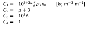 $
\begin{array}{rl}
C_1 = & 10^{3 + 3\mu} \frac{\pi}{6} \rho_{\text{D}} n_0
...
... & \mu + 3 \\
\par
C_3 = & 10^{3} \Lambda \\
\par
C_4 = & 1 \\
\end{array} $