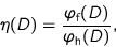 \begin{displaymath}
\eta(D) = \frac{\varphi_{\text{f}}(D)}{\varphi_{\text{h}}(D)},
\end{displaymath}