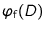 $\varphi_{\text{f}}(D)$