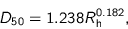 \begin{displaymath}
D_{50} = 1.238 R_{\text{h}}^{0.182},
\end{displaymath}