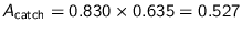 $A_{\text{catch}} =0.830 \times 0.635 = 0.527$