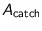 $A_{\text{catch}}$