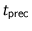 $t_{\text{prec}}$