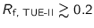 $R_{\text{f,
TUE-II}}\gtrsim0.2$