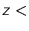 $z <$