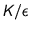 $K / \epsilon$