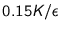 $0.15 K / \epsilon$