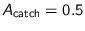 $A_{\text{catch}}=0.5$