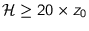 $\mathcal{H} \geq 20\times z_0$