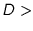 $D>$