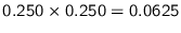 $0.250 \times 0.250 = 0.0625$