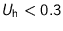 $U_{\text {h}}<0.3$